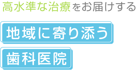 高水準な治療をお届けする_地域に寄り添う歯科医院